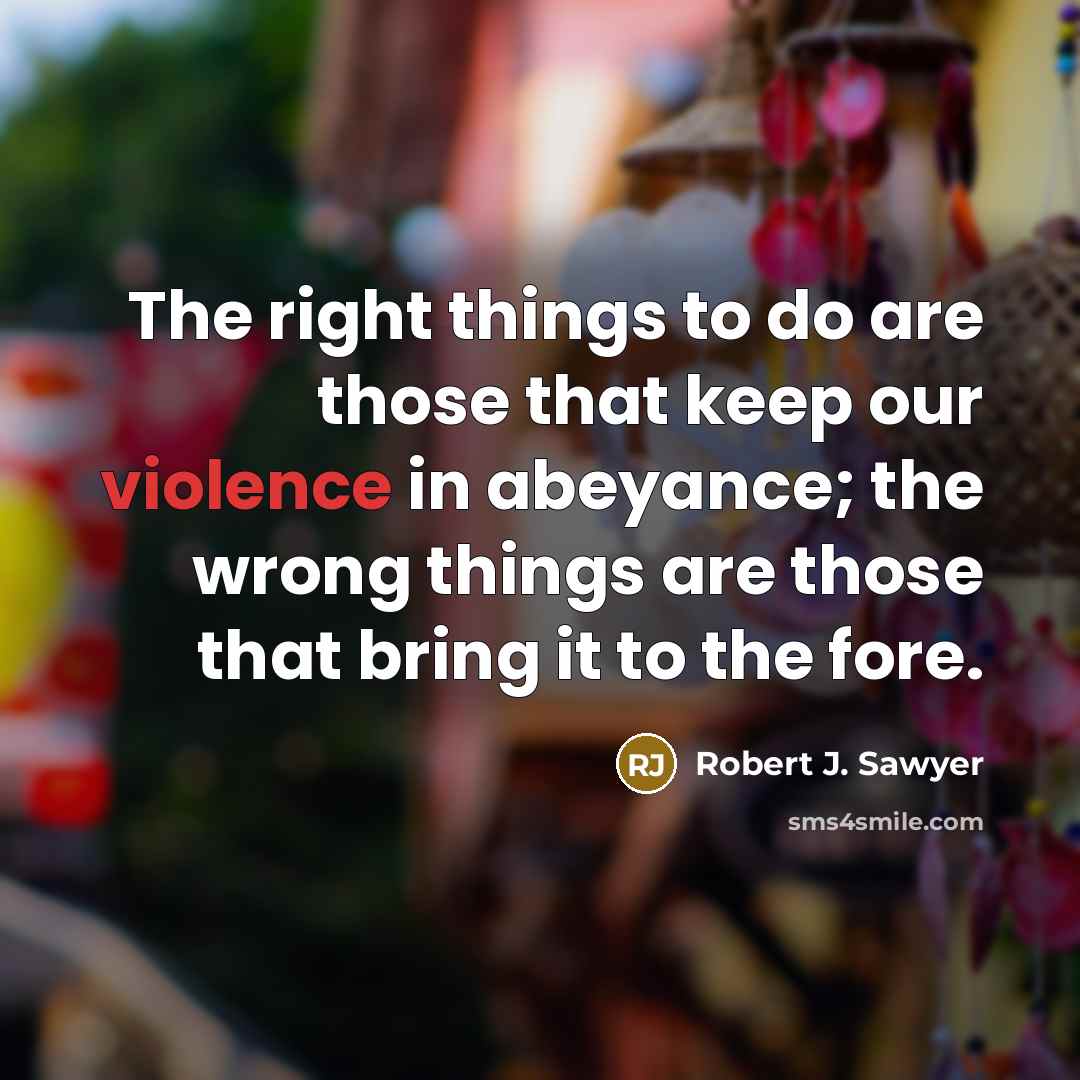 “The right things to do are those that keep our…” quote by Robert J. Sawyer