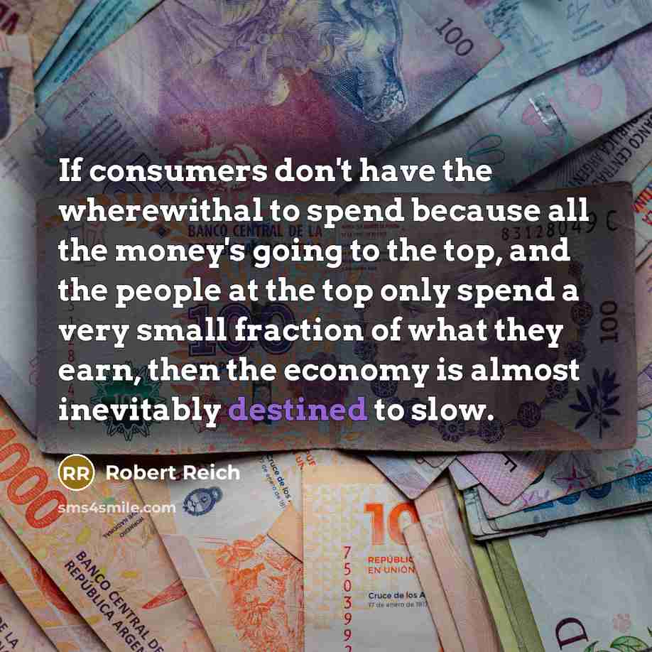 “If consumers don't have the wherewithal to spend because all…” quote by Robert Reich