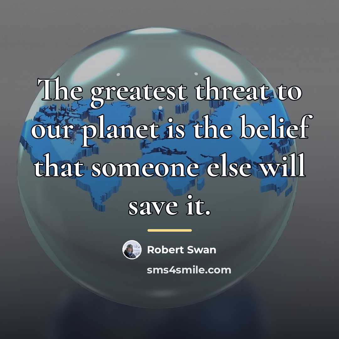 “The greatest threat to our planet is the belief that…” quote by Robert Swan