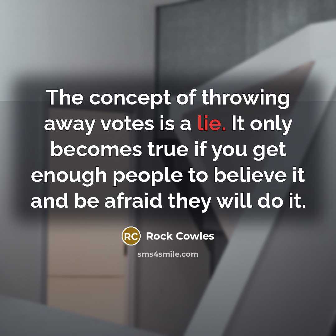“The concept of throwing away votes is a lie. It…” quote by Rock Cowles