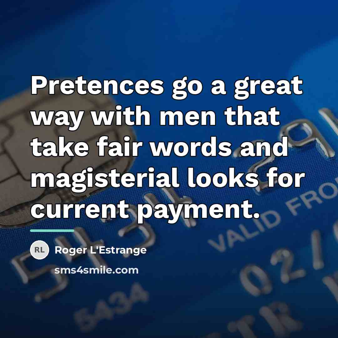 “Pretences go a great way with men that take fair…” quote by Roger L'Estrange
