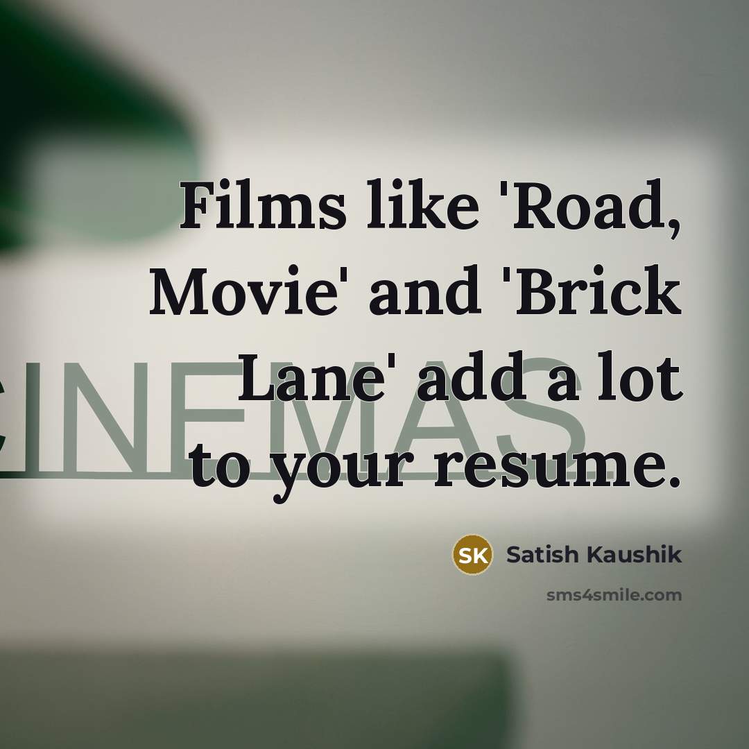 “Films like 'Road, Movie' and 'Brick Lane' add a lot…” quote by Satish Kaushik