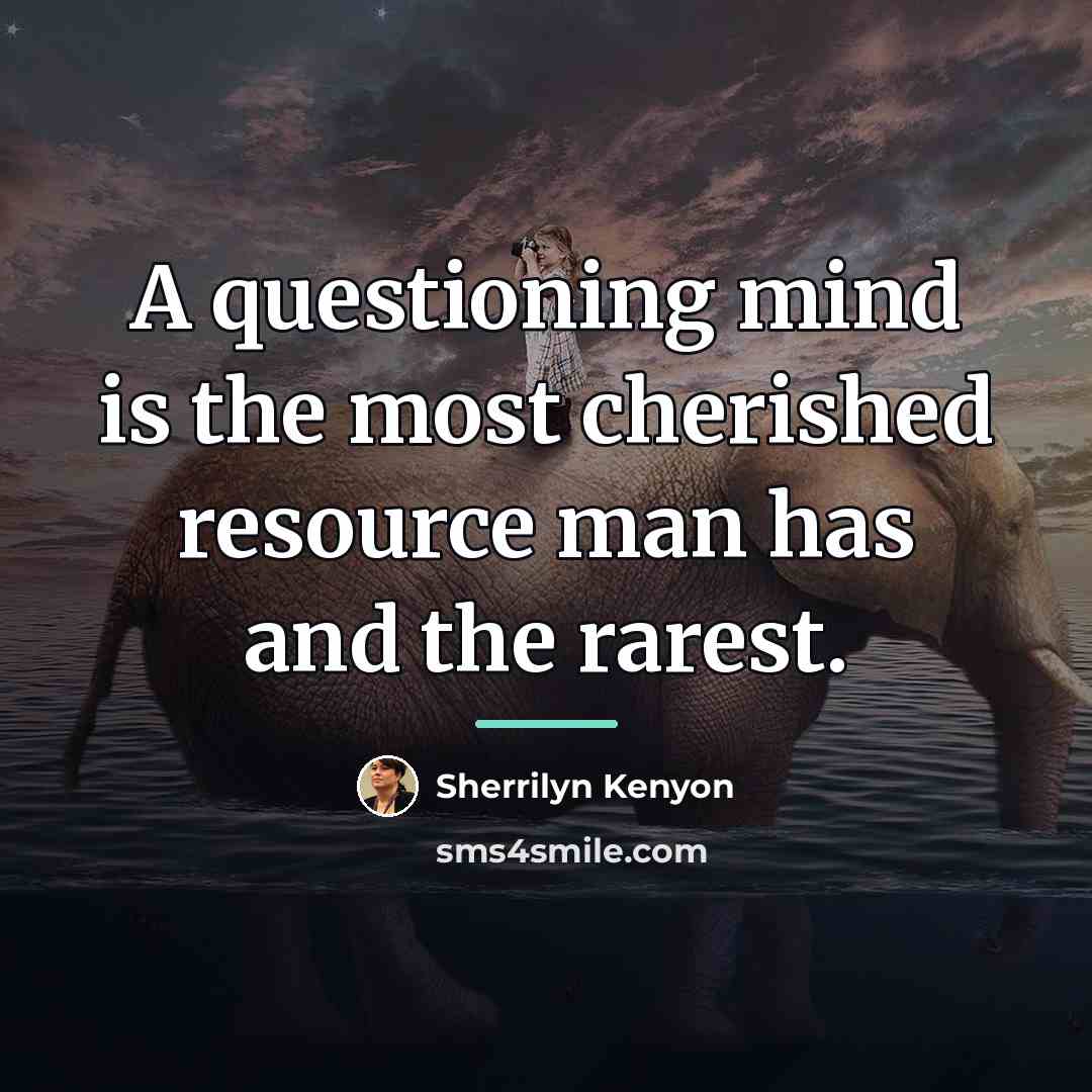 “A questioning mind is the most cherished resource man has…” quote by Sherrilyn Kenyon