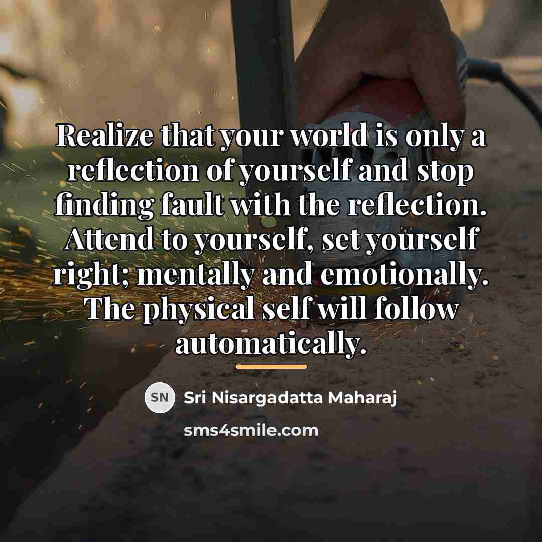 “Realize that your world is only a reflection of yourself…” quote by Sri Nisargadatta Maharaj
