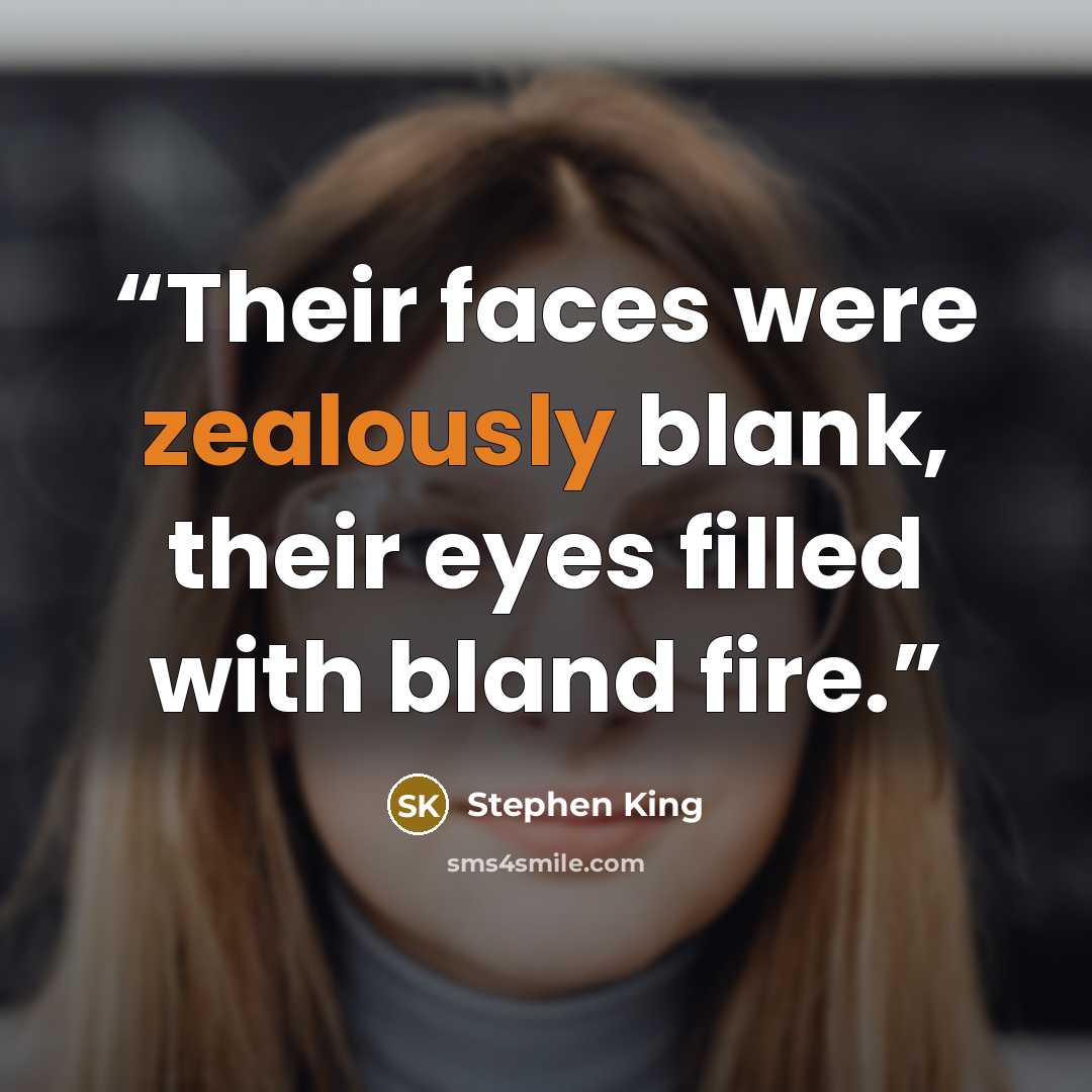 “Their faces were zealously blank, their eyes filled with bland fire.” quote by Stephen King