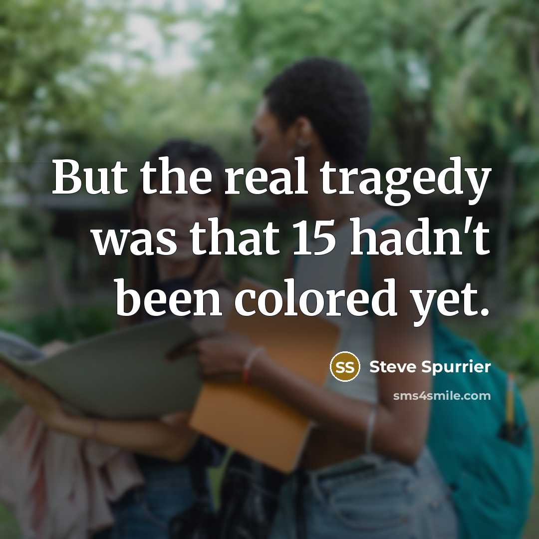 “But the real tragedy was that 15 hadn't been colored…” quote by Steve Spurrier