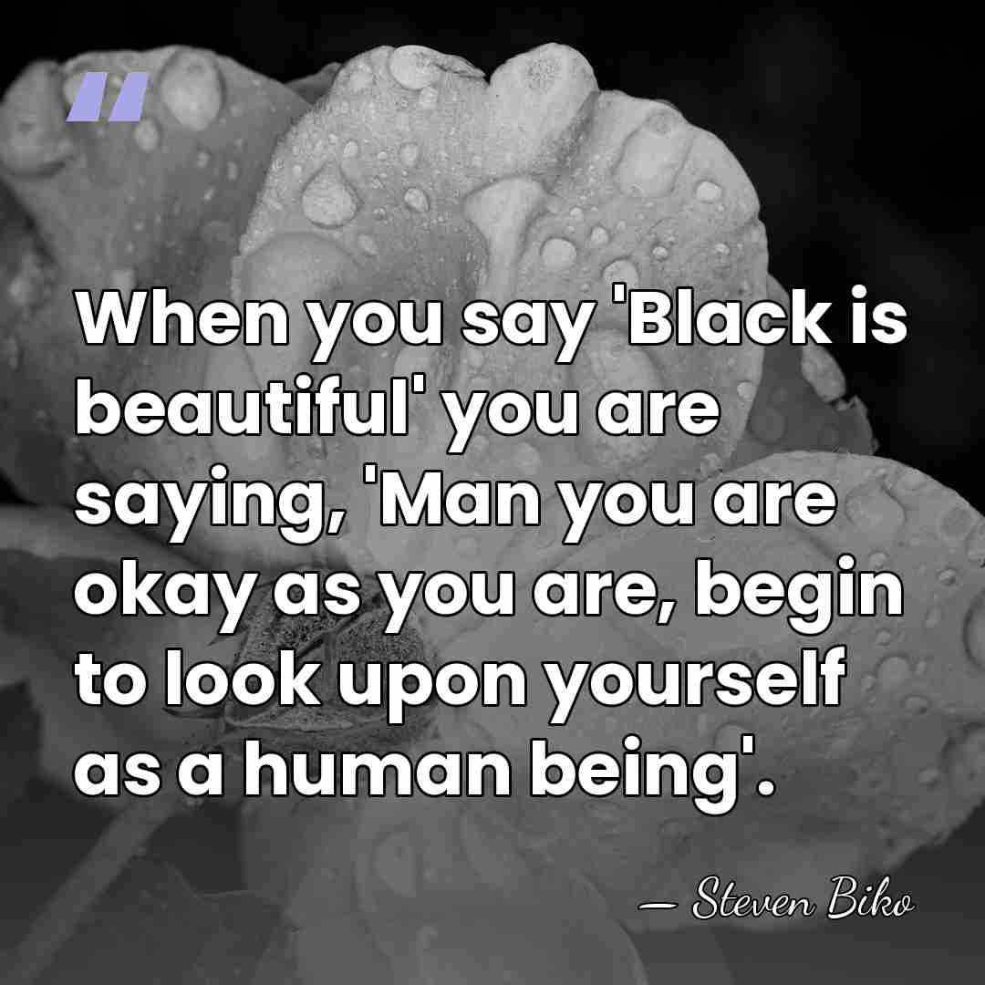 When you say 'Black is beautiful' you are saying, 'Man you are&hellip; - Steven Biko