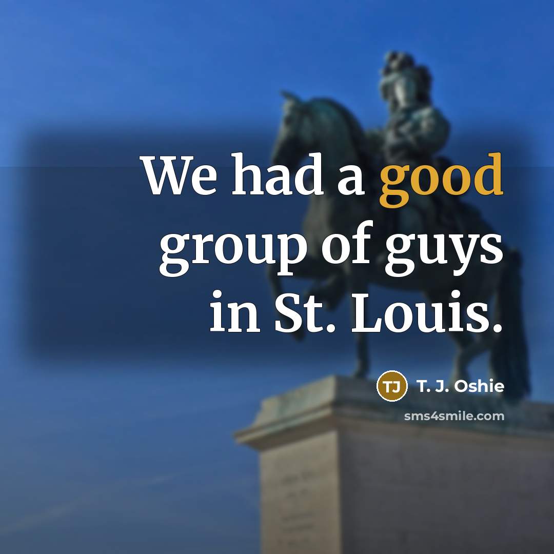 “We had a good group of guys in St. Louis.…” quote by T. J. Oshie