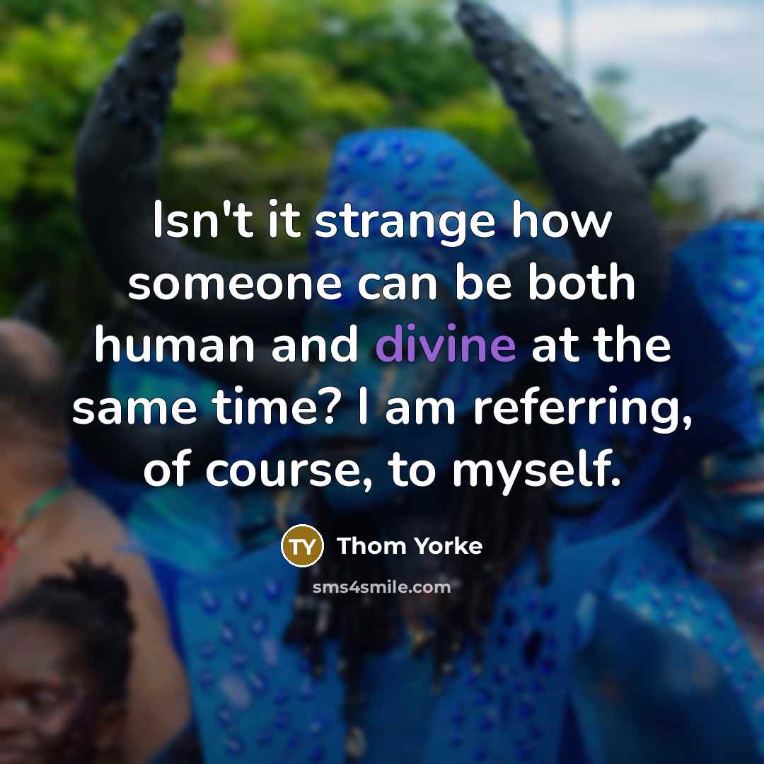 “Isn't it strange how someone can be both human and…” quote by Thom Yorke