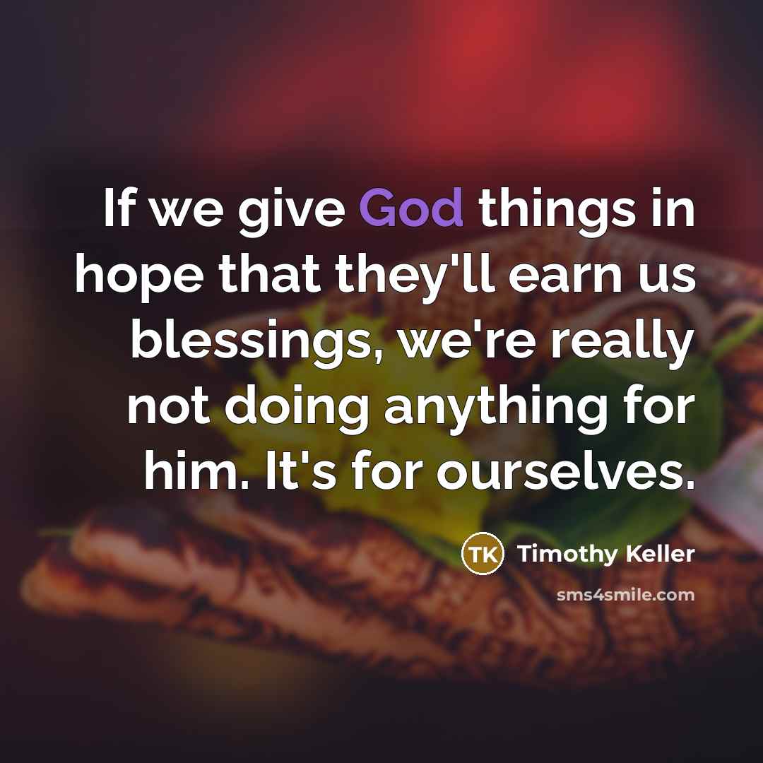 “If we give God things in hope that they'll earn…” quote by Timothy Keller
