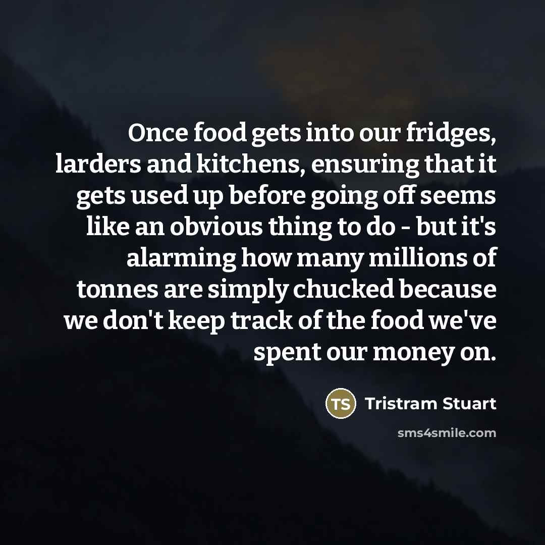 “Once food gets into our fridges, larders and kitchens, ensuring…” quote by Tristram Stuart