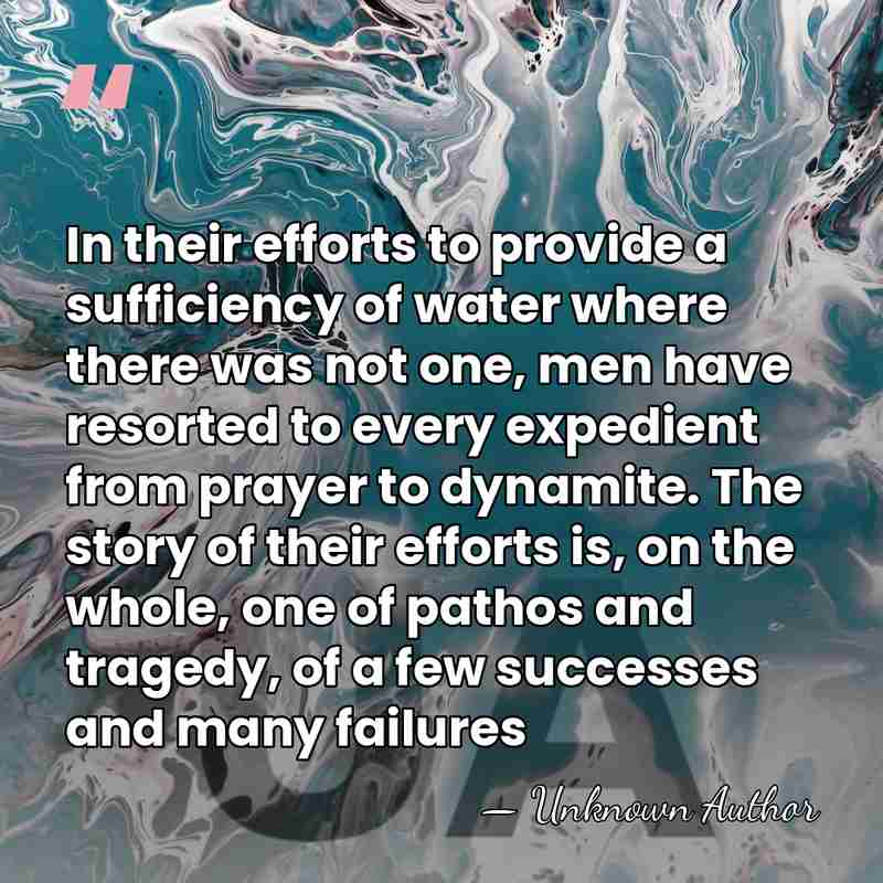 In their efforts to provide a sufficiency of water where there was&hellip; - Unknown Author