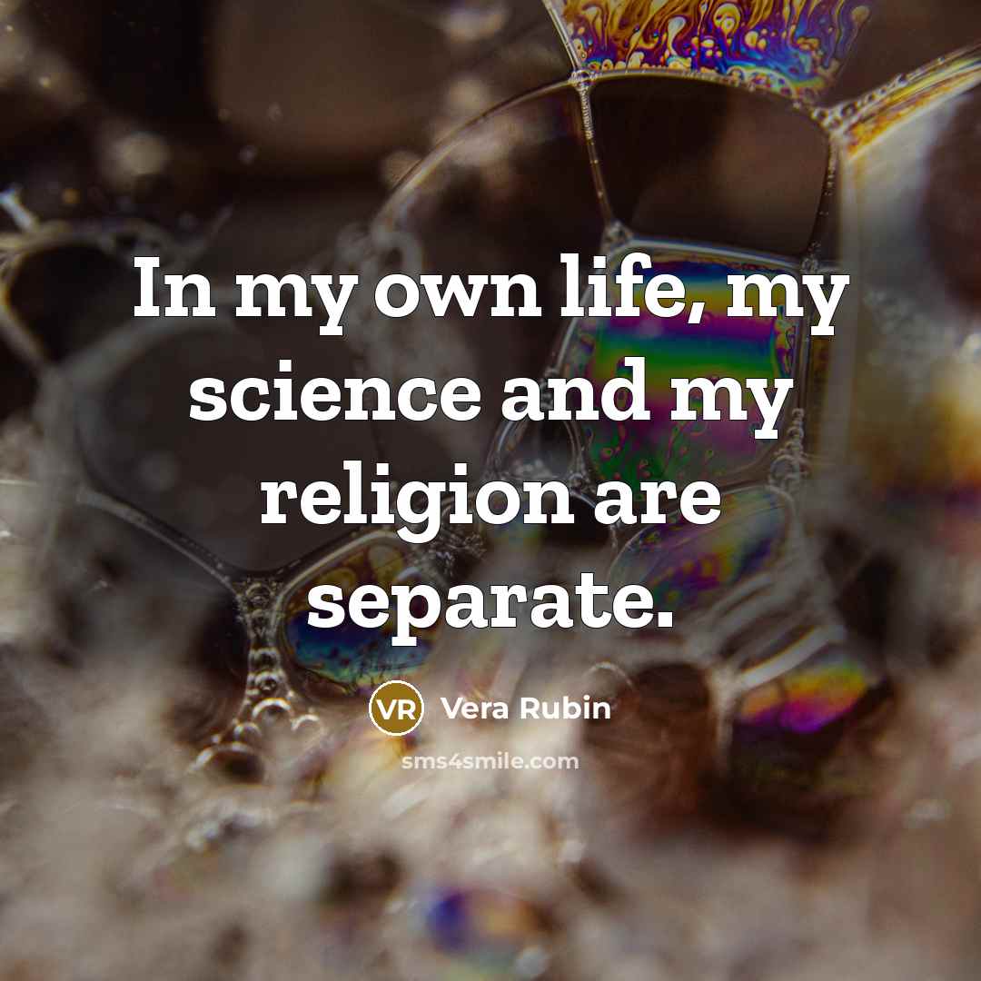 “In my own life, my science and my religion are…” quote by Vera Rubin