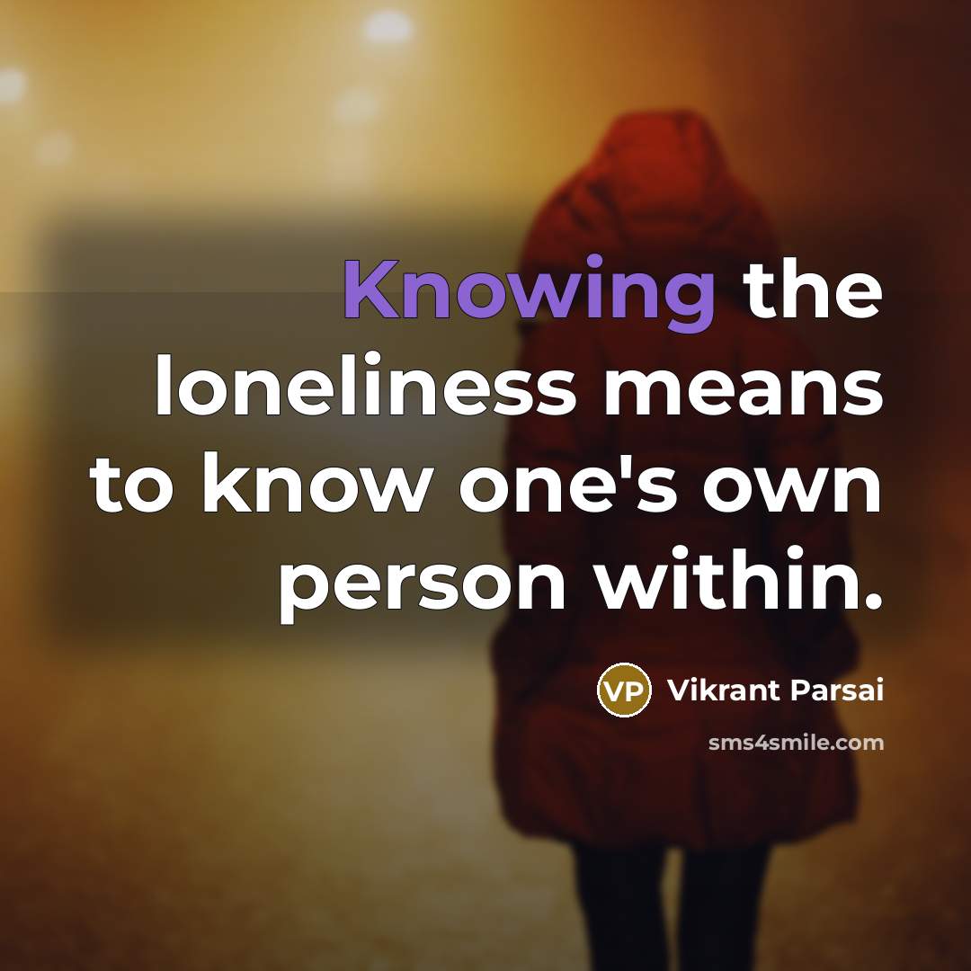 “Knowing the loneliness means to know one's own person within.…” quote by Vikrant Parsai