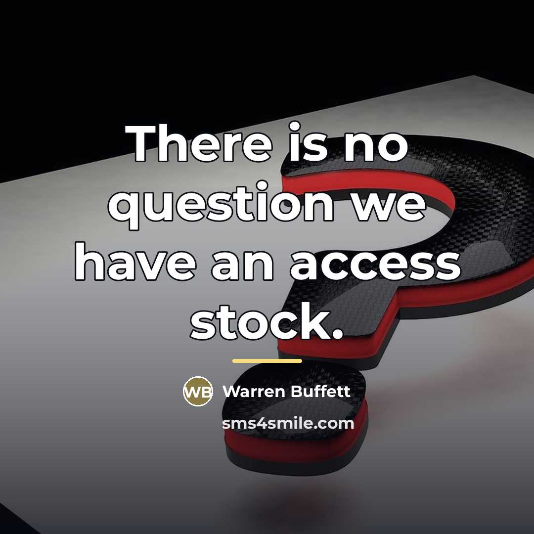 “There is no question we have an access stock.…” quote by Warren Buffett