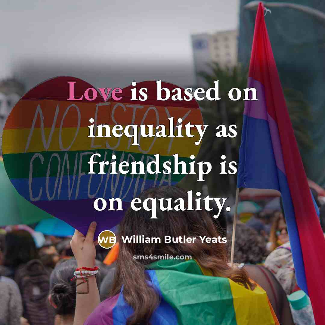 “Love is based on inequality as friendship is on equality.…” quote by William Butler Yeats