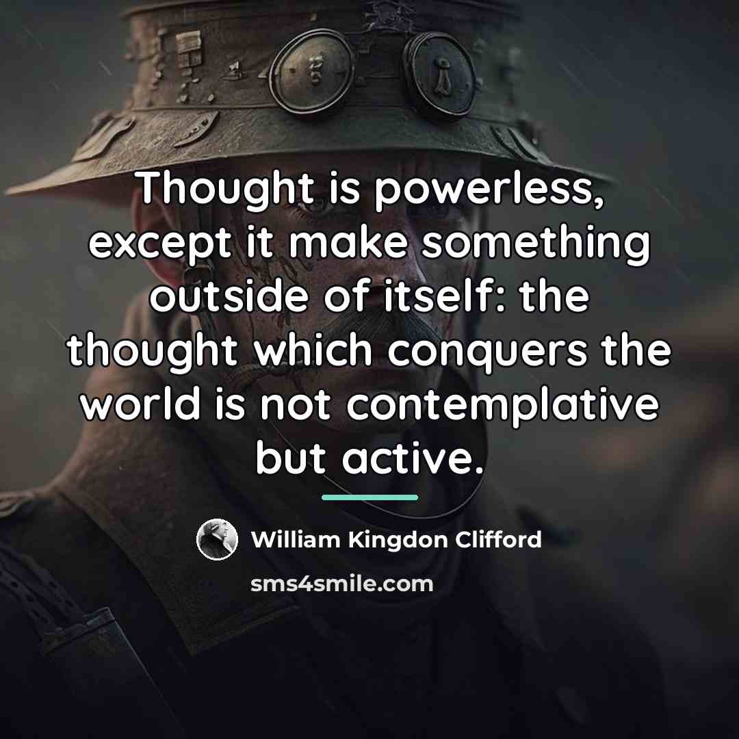 “Thought is powerless, except it make something outside of itself:…” quote by William Kingdon Clifford