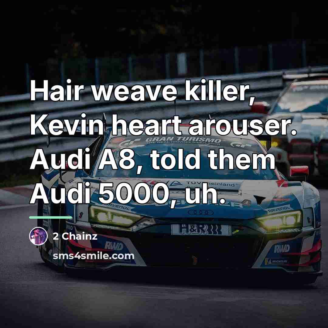 “Hair weave killer, Kevin heart arouser. Audi A8, told them…” quote by 2 Chainz