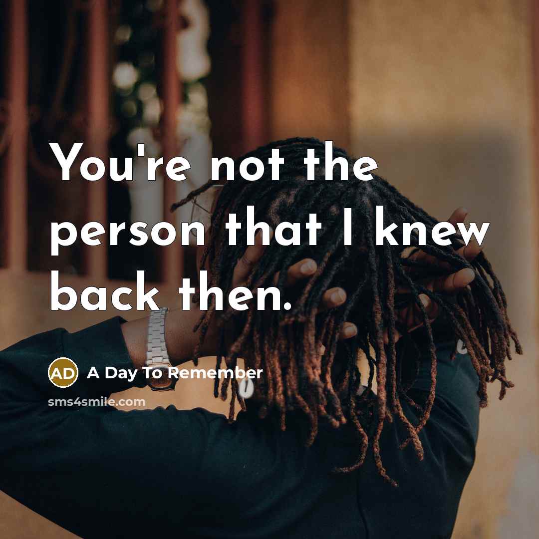 “You're not the person that I knew back then.” quote by A Day To Remember