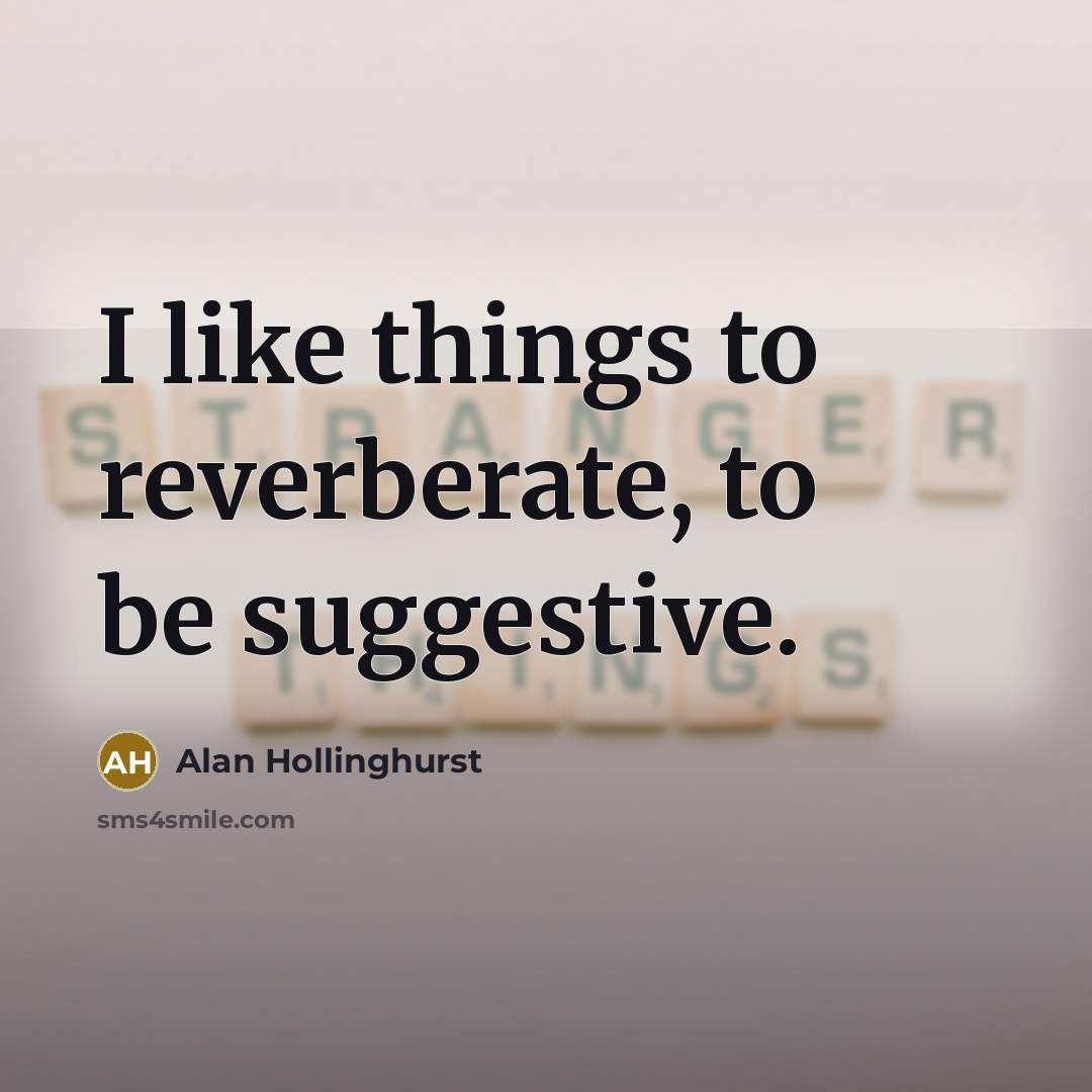 “I like things to reverberate, to be suggestive.…” quote by Alan Hollinghurst