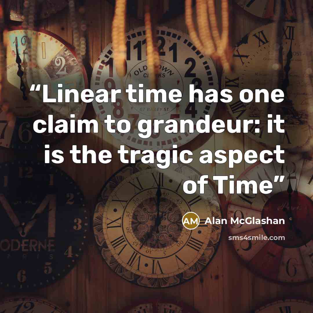 “Linear time has one claim to grandeur: it is the tragic aspect of Time” quote by Alan McGlashan