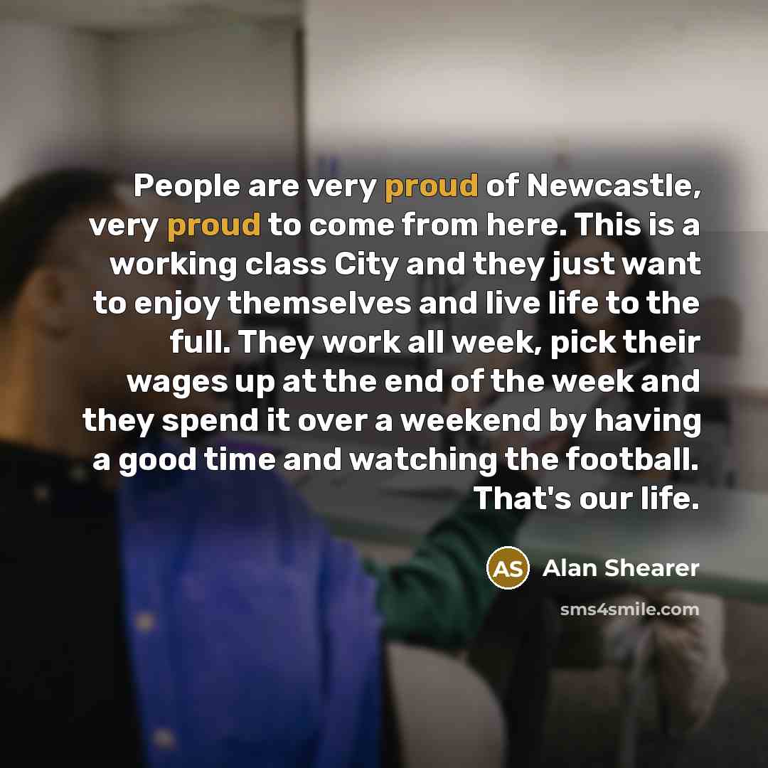 “People are very proud of Newcastle, very proud to come…” quote by Alan Shearer