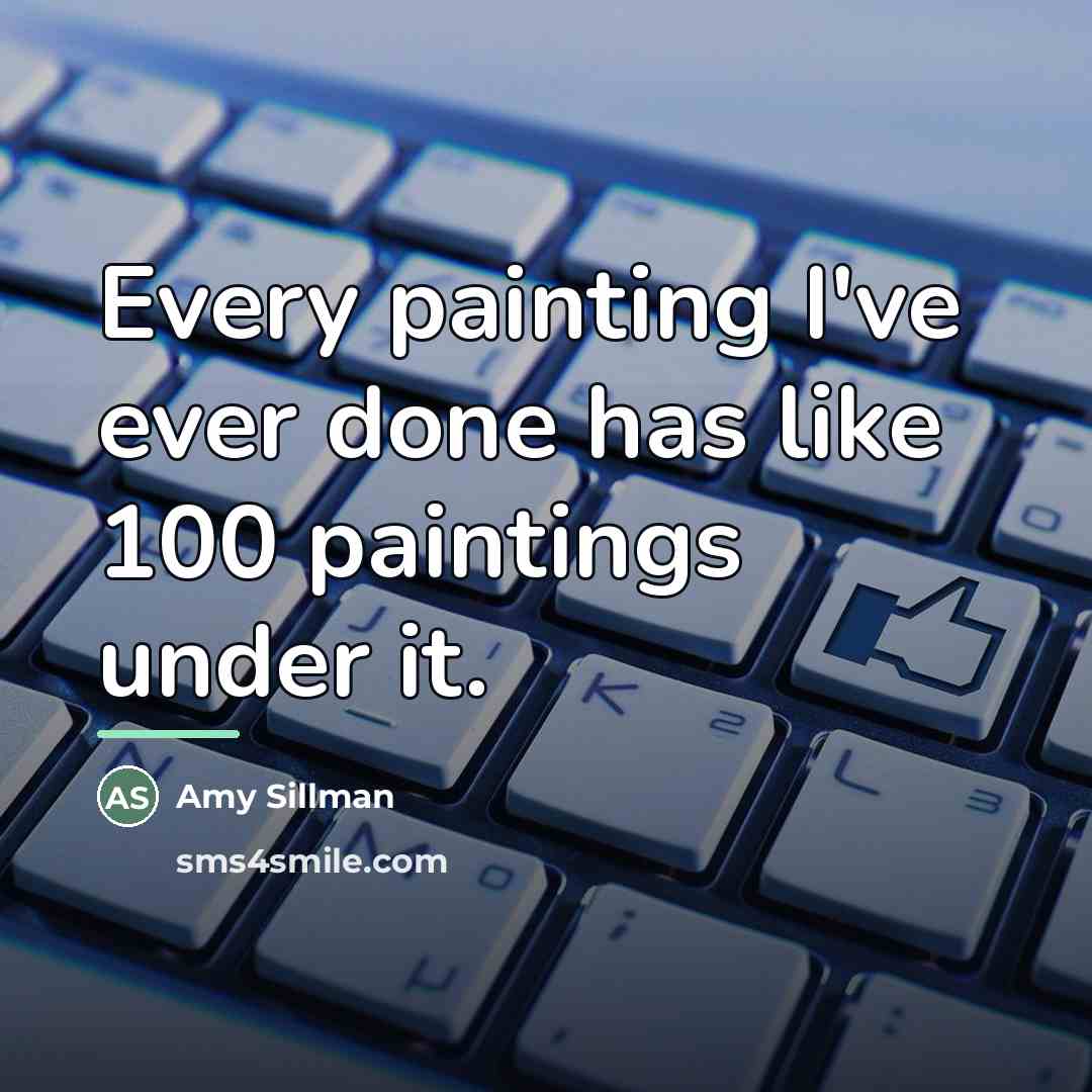 “Every painting I've ever done has like 100 paintings under…” quote by Amy Sillman