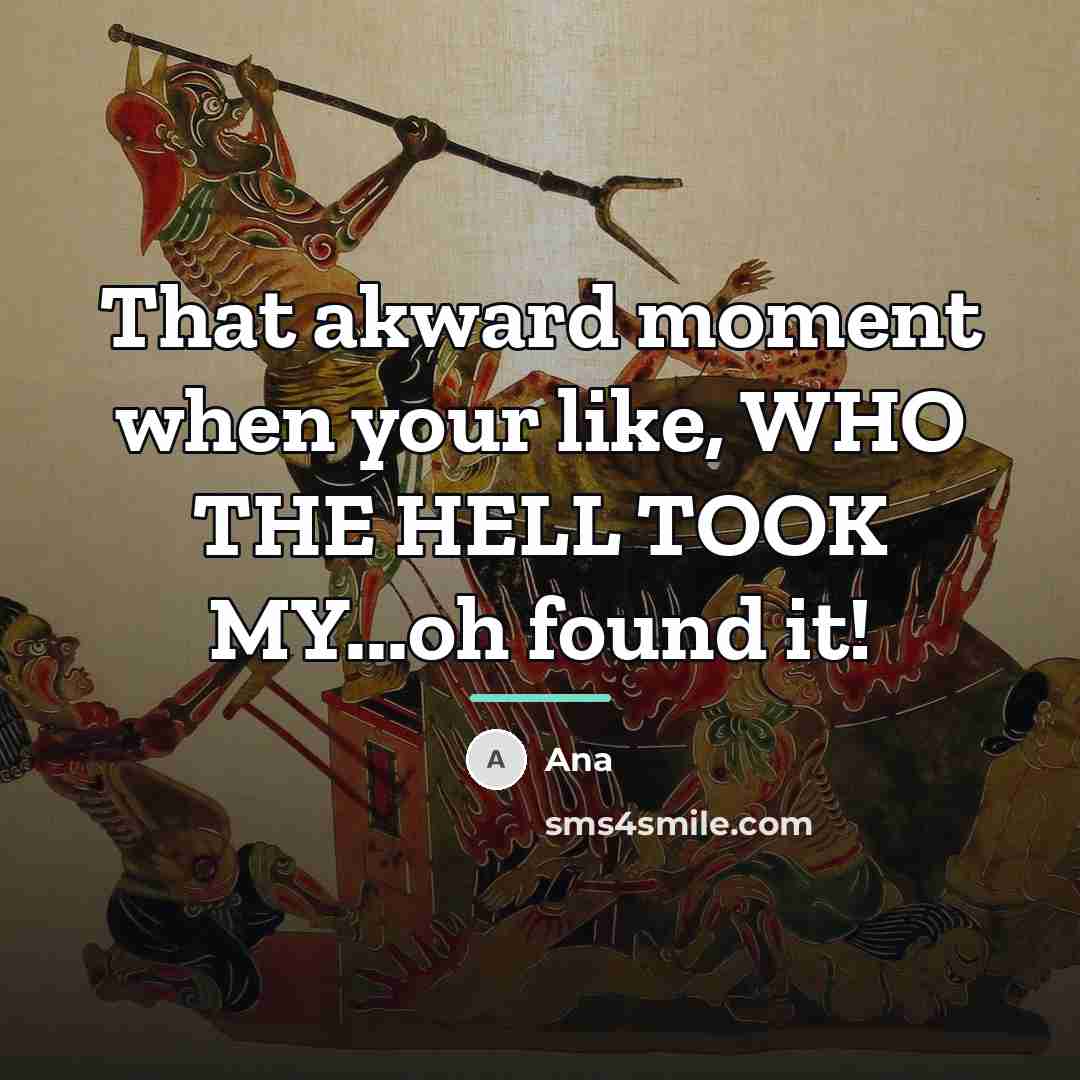 “That akward moment when your like, WHO THE HELL TOOK…” quote by Ana