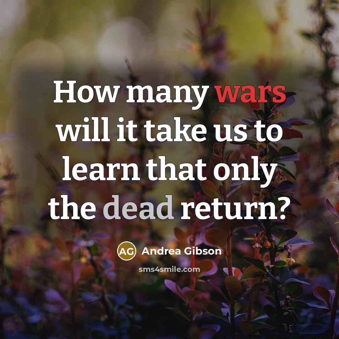 “How many wars will it take us to learn that only the dead return?” quote by Andrea Gibson