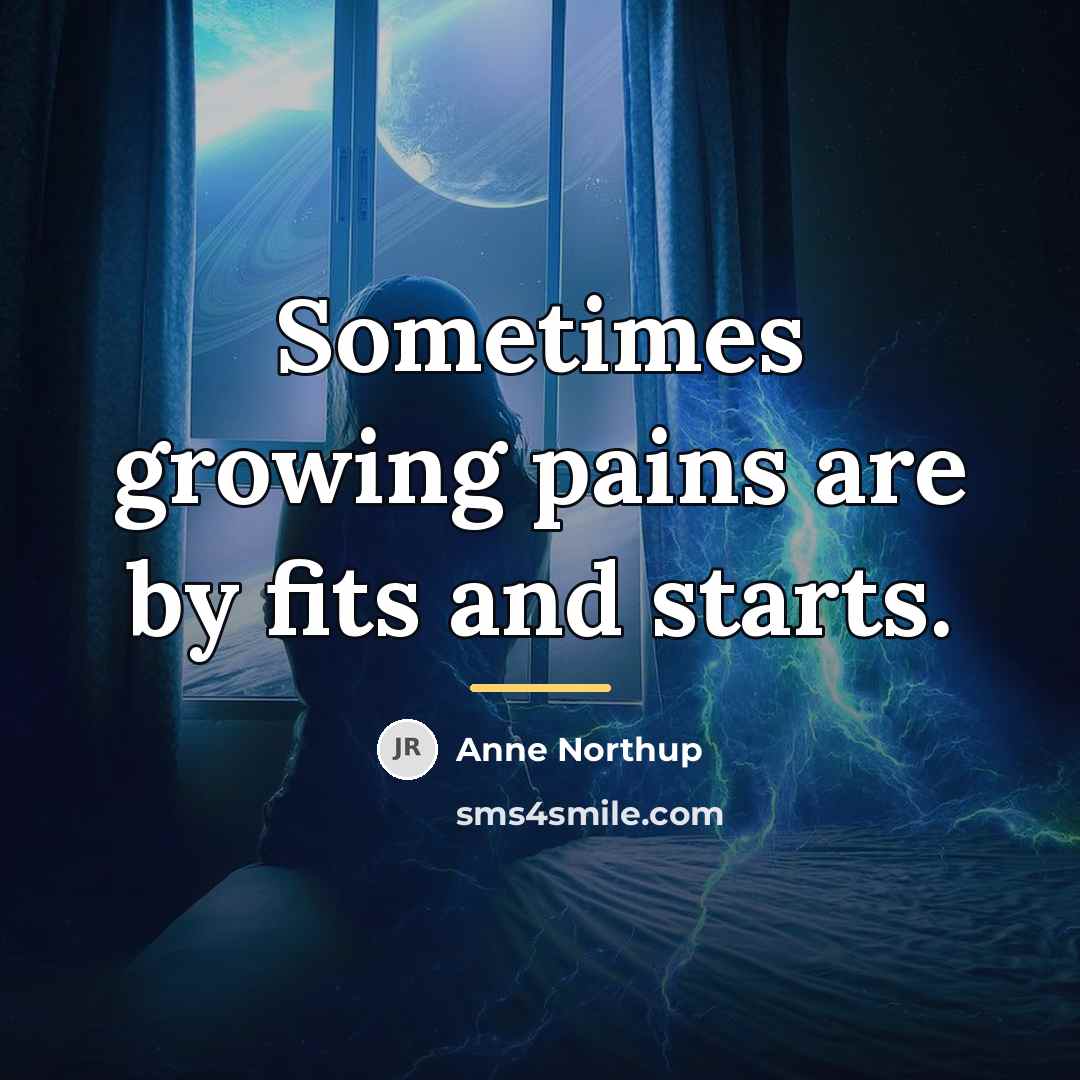 “Sometimes growing pains are by fits and starts.…” quote by Anne Northup