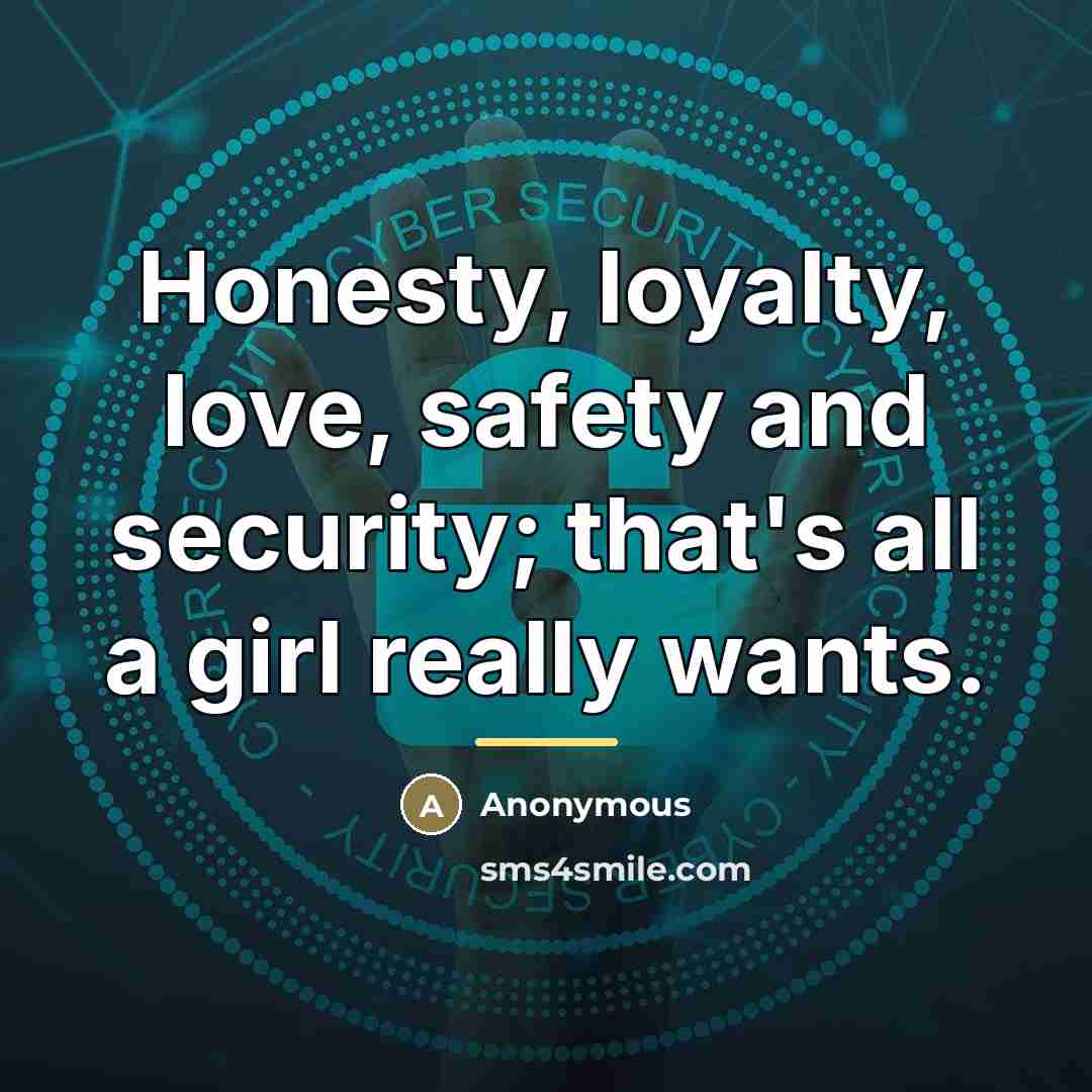 “Honesty, loyalty, love, safety and security; that's all a girl…” quote by Anonymous