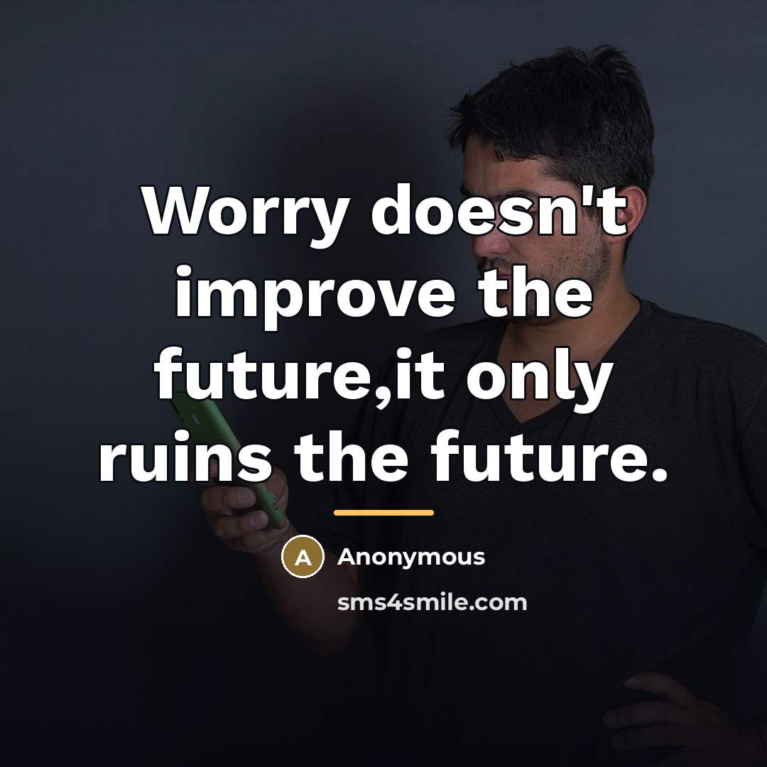 “Worry doesn't improve the future,it only ruins the future.…” quote by Anonymous