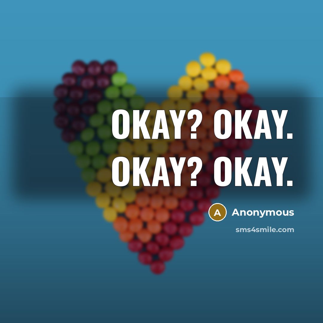“OKAY? OKAY. OKAY? OKAY.” quote by Anonymous