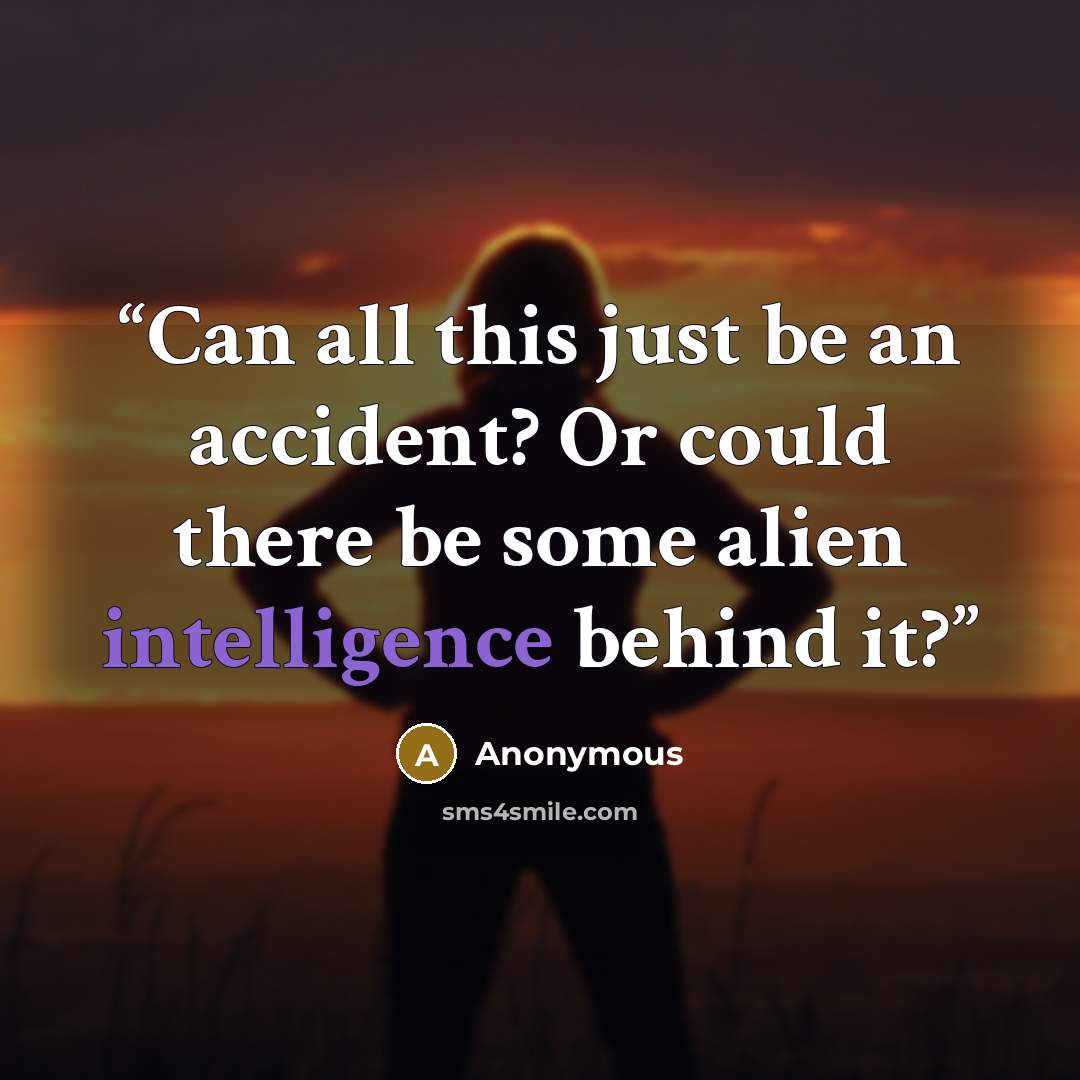 “Can all this just be an accident? Or could there be some alien intelligence behind it?” quote by Anonymous