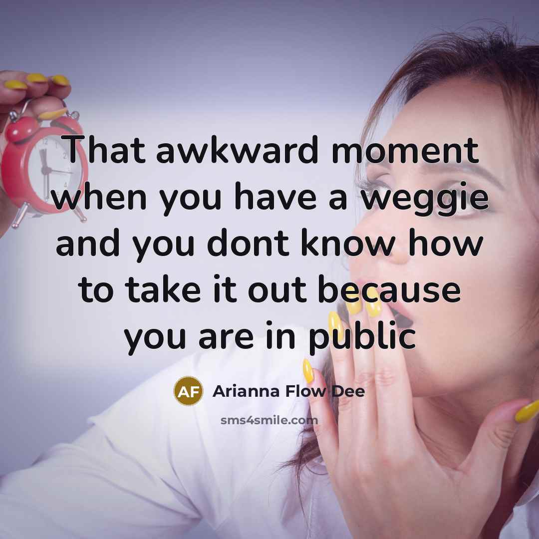 “That awkward moment when you have a weggie and you dont know how to take it out because you are in public” quote by Arianna Flow Dee