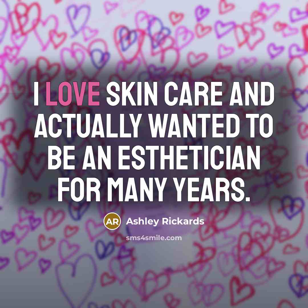 “I love skin care and actually wanted to be an…” quote by Ashley Rickards