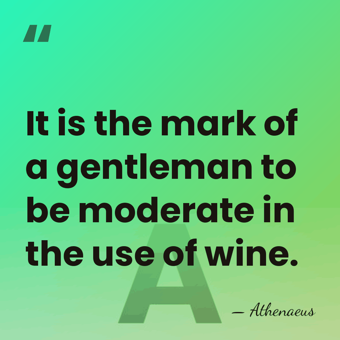 It is the mark of a gentleman to be moderate in the&hellip; - Athenaeus