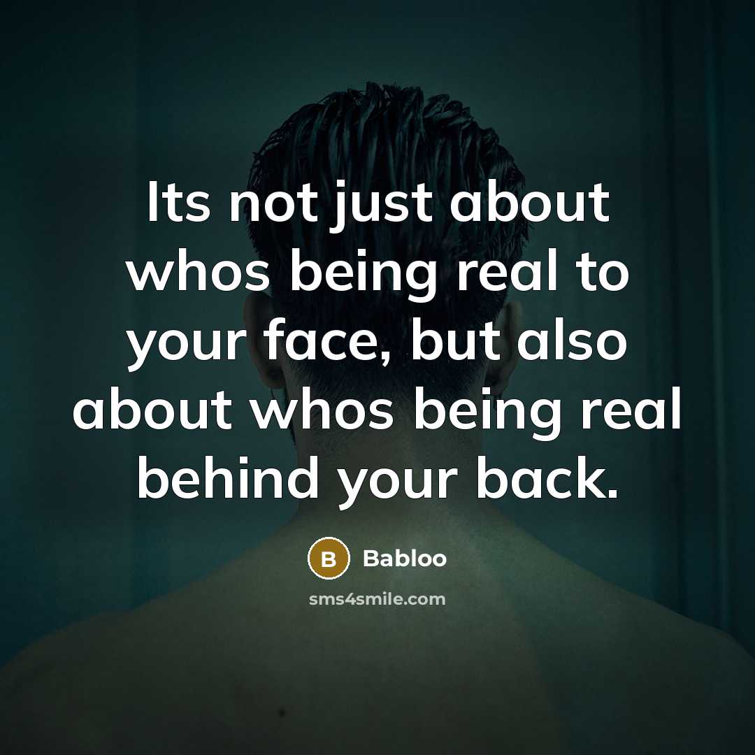 “Its not just about whos being real to your face,…” quote by Babloo
