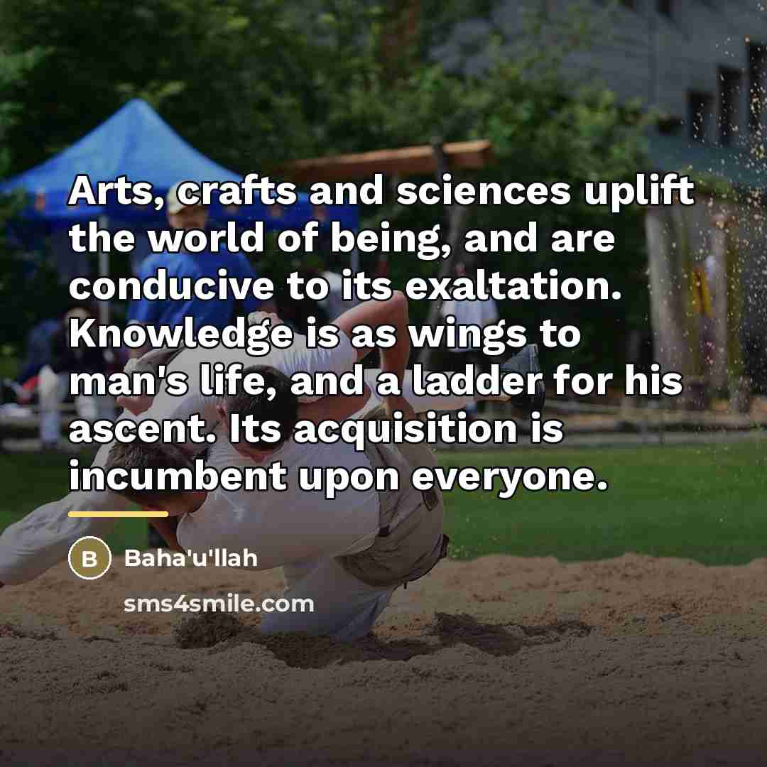 “Arts, crafts and sciences uplift the world of being, and…” quote by Bahá'u'lláh