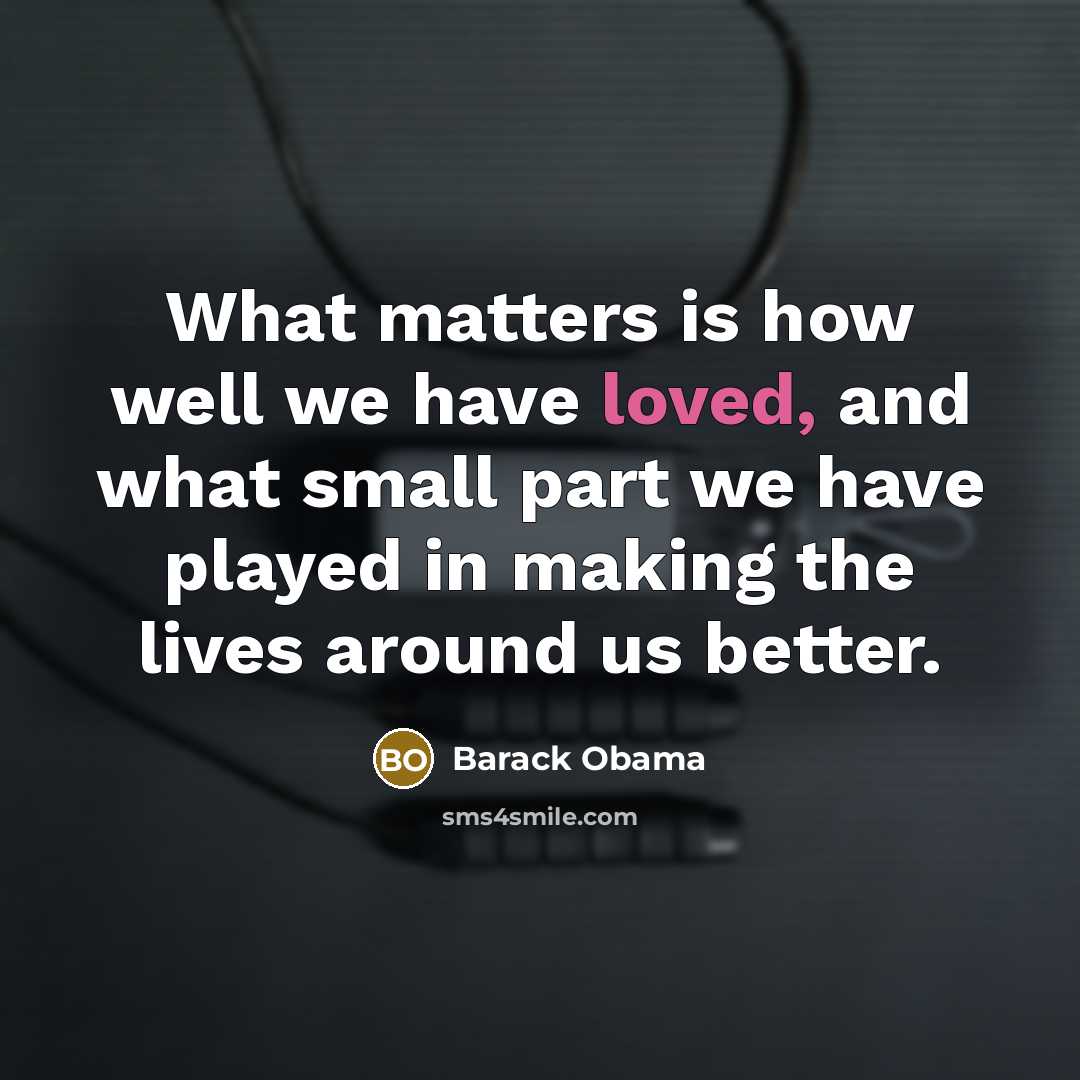 “What matters is how well we have loved, and what…” quote by Barack Obama