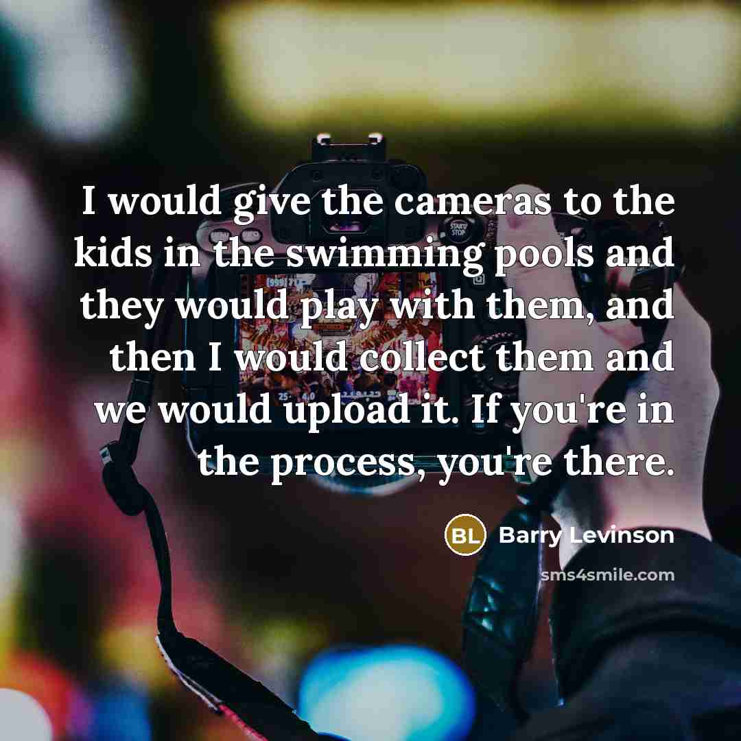 “I would give the cameras to the kids in the…” quote by Barry Levinson