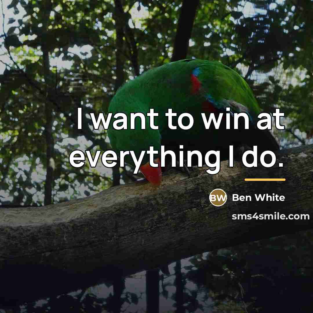 “I want to win at everything I do.…” quote by Ben White