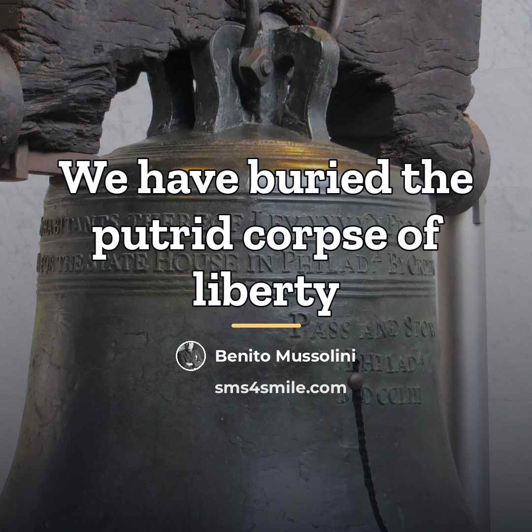 “We have buried the putrid corpse of liberty…” quote by Benito Mussolini