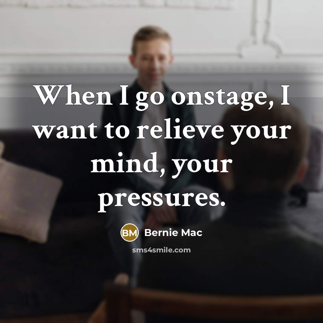 “When I go onstage, I want to relieve your mind,…” quote by Bernie Mac