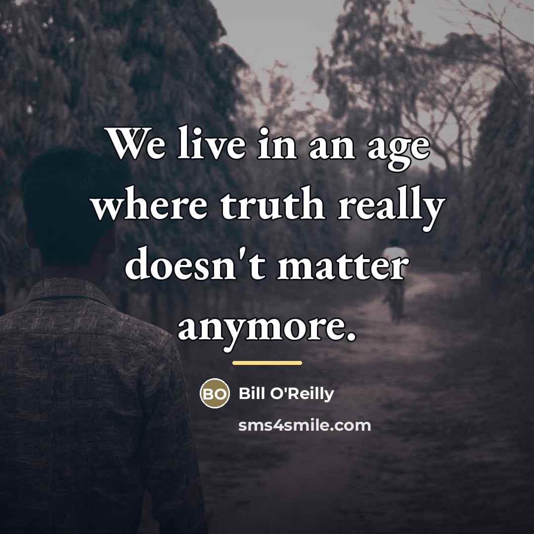 “We live in an age where truth really doesn't matter…” quote by Bill O'Reilly