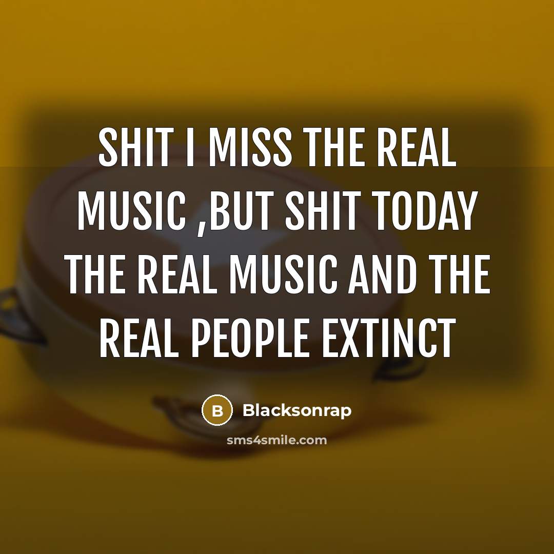 “Shit I miss the real music ,but shit today the…” quote by Blacksonrap