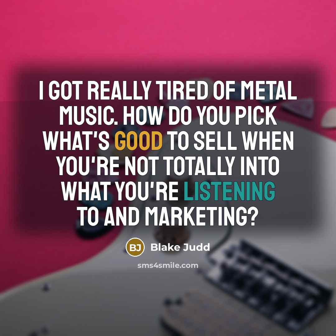 “I got really tired of metal music. How do you…” quote by Blake Judd