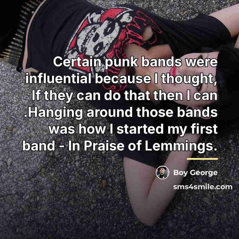 “Certain punk bands were influential because I thought, If they…” quote by Boy George