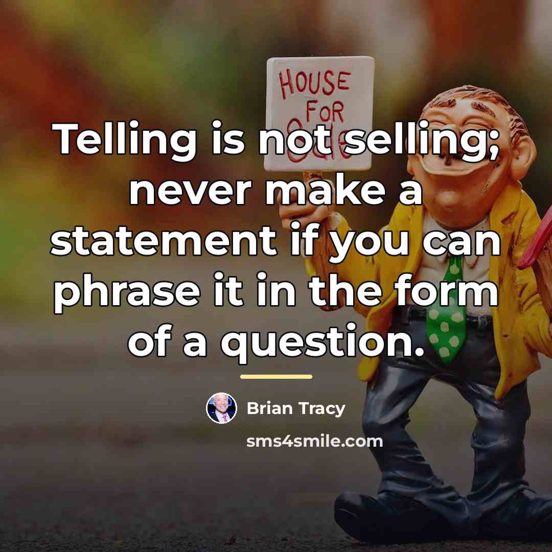“Telling is not selling; never make a statement if you…” quote by Brian Tracy