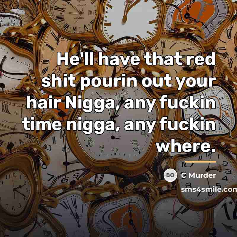 “He'll have that red shit pourin out your hair Nigga,…” quote by C Murder